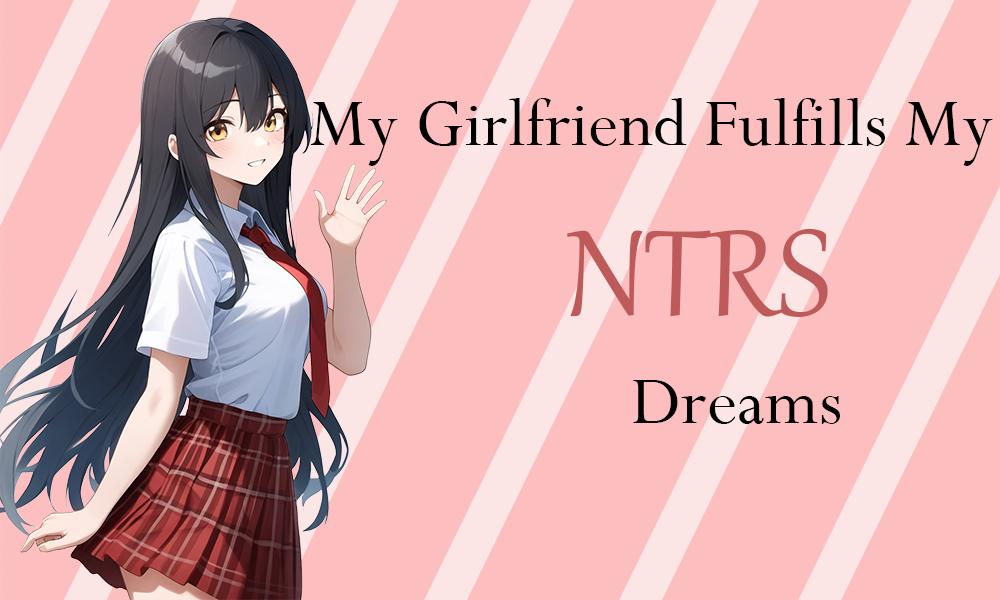 My Girlfriend Fulfills My Netorase Dreams [v 0.1]